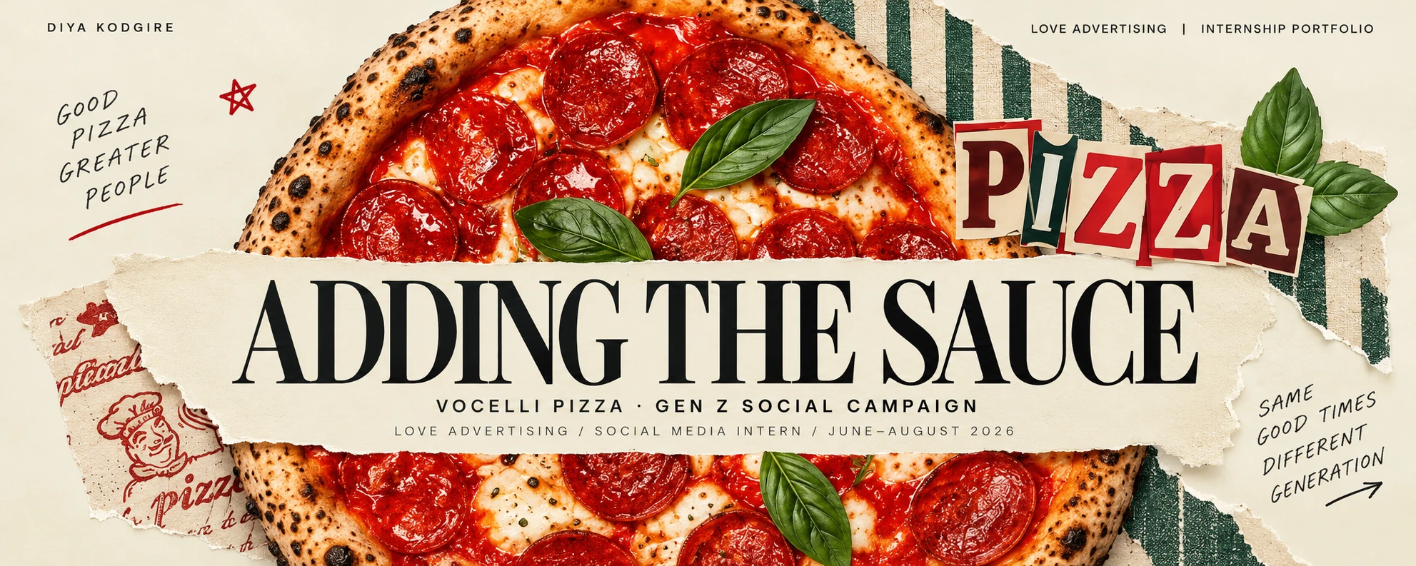 Adding the Sauce: Vocelli Pizza — Gen Z Social Campaign. Love Advertising / Social Media Intern / June–August 2026. A collage hero featuring an overhead margherita pepperoni pizza, a cut-paper PIZZA lettering accent, and handwritten notes reading Good Pizza Greater People and Same Good Times Different Generation.